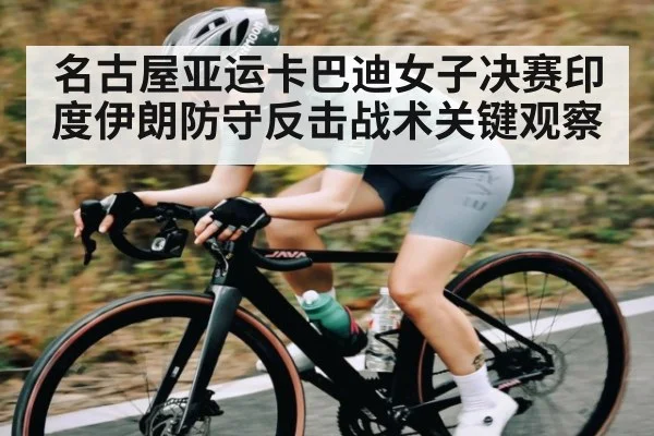 名古屋亚运卡巴迪女子决赛印度伊朗防守反击战术关键观察