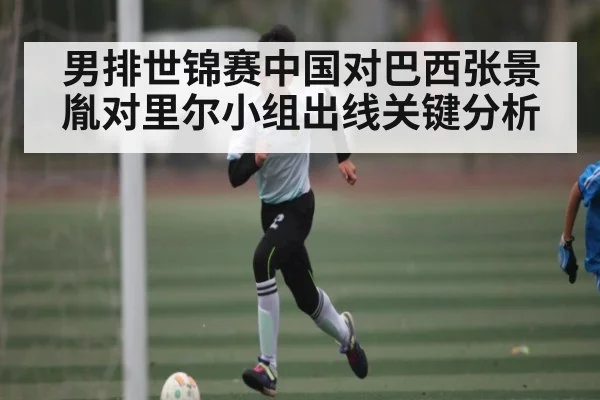 男排世锦赛中国对巴西张景胤对里尔小组出线关键分析